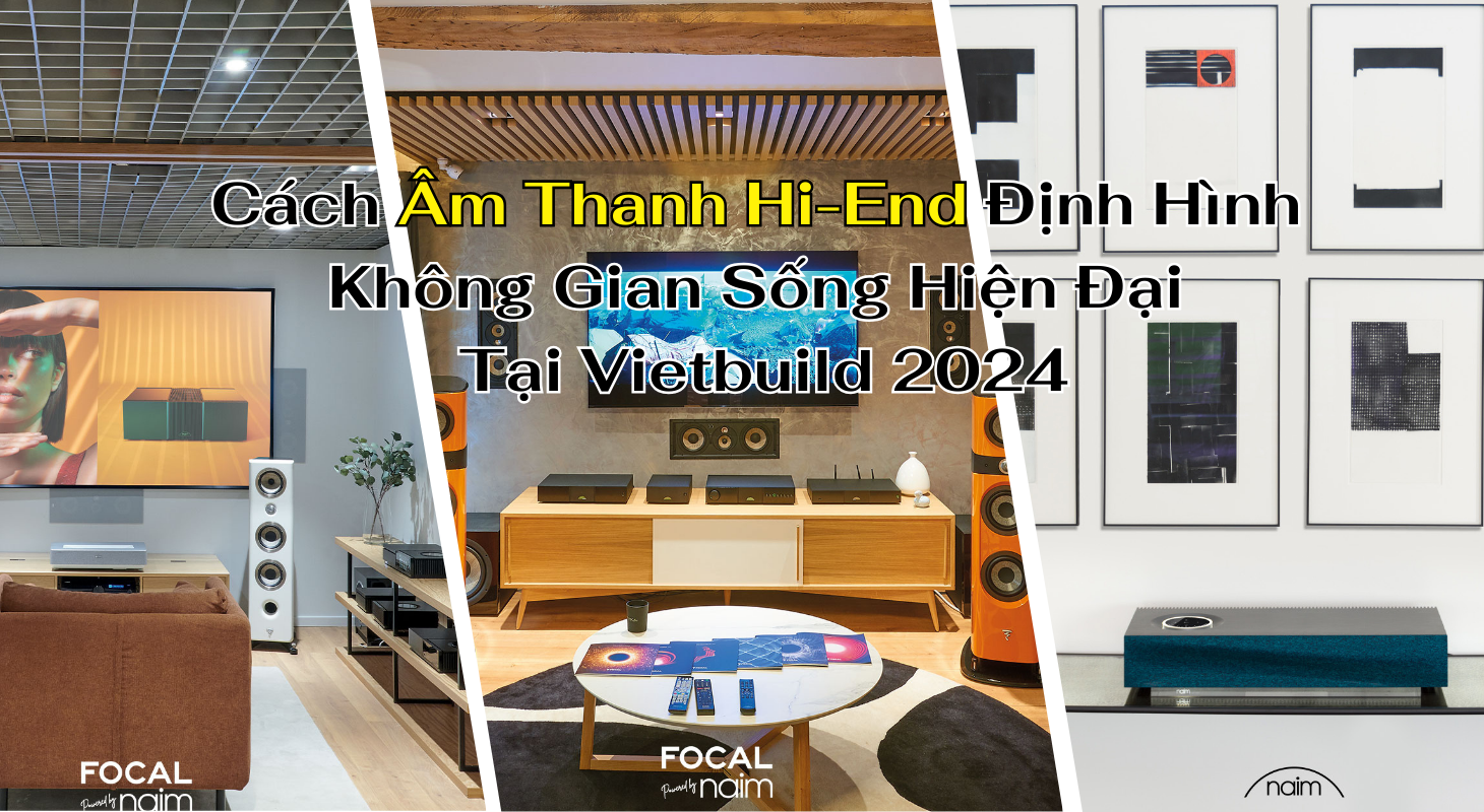 Xu hướng thiết kế âm thanh hi-end trong không gian kiến trúc hiện đại tại Vietbuild 2024