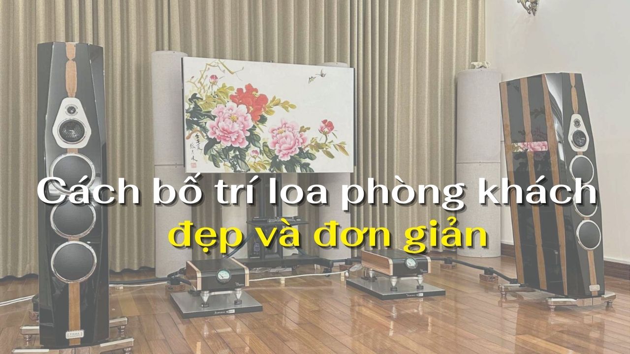 Cách bố trí loa phòng khách đẹp và đơn giản