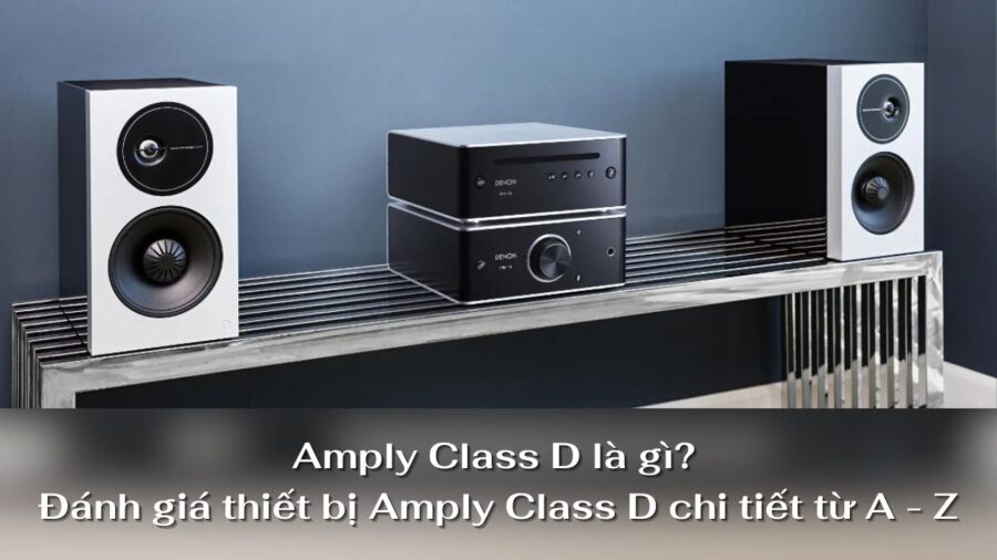 amply class d la gi va danh gia chi tiet