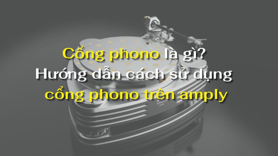 Cổng phono là gì và cách sử dụng ra sao? Nên mua amply ở đâu chính hãng? Bài viết dưới đây sẽ giải đáp thắc mắc cho bạn.
