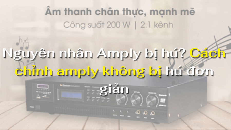 Nguyên nhân Amply bị hú? Cách chỉnh amply không bị hú đơn giản
