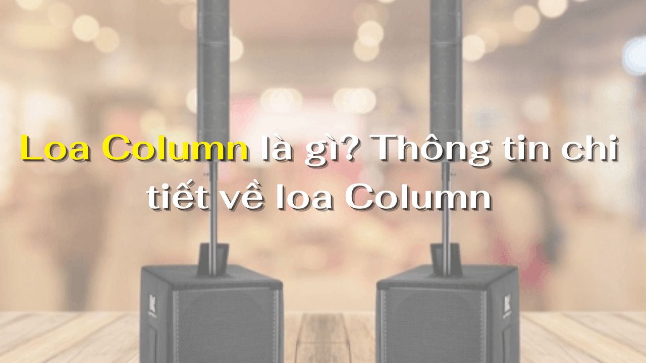 Loa Column là gì?