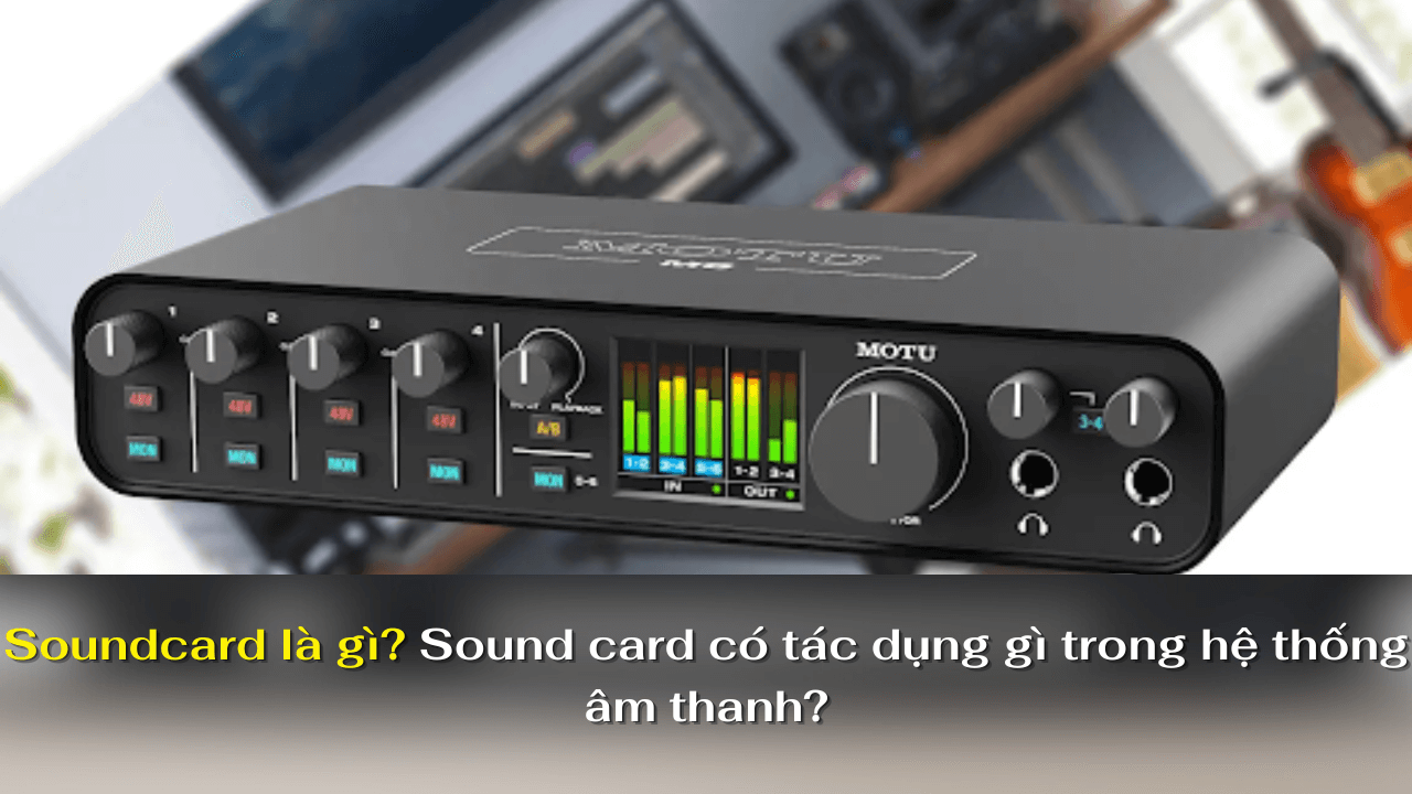 Soundcard là gì? Sound card có tác dụng gì trong hệ thống âm thanh?