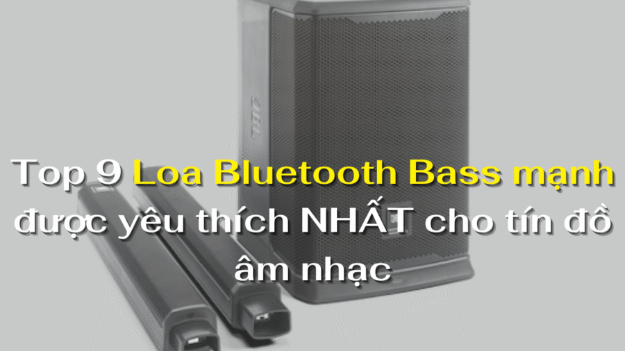 Top 9 Loa Bluetooth Bass mạnh được yêu thích