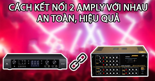 Có nên kết nối 2 amply với nhau không? Cách đấu 2 amply với nhau như thế nào 4 Cách đấu 2 amply với nhau hiệu quả