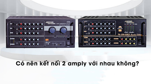 Có nên kết nối 2 amply với nhau không? Cách đấu 2 amply với nhau như thế nào 3 Có nên kết nối 2 amply với nhau không?
