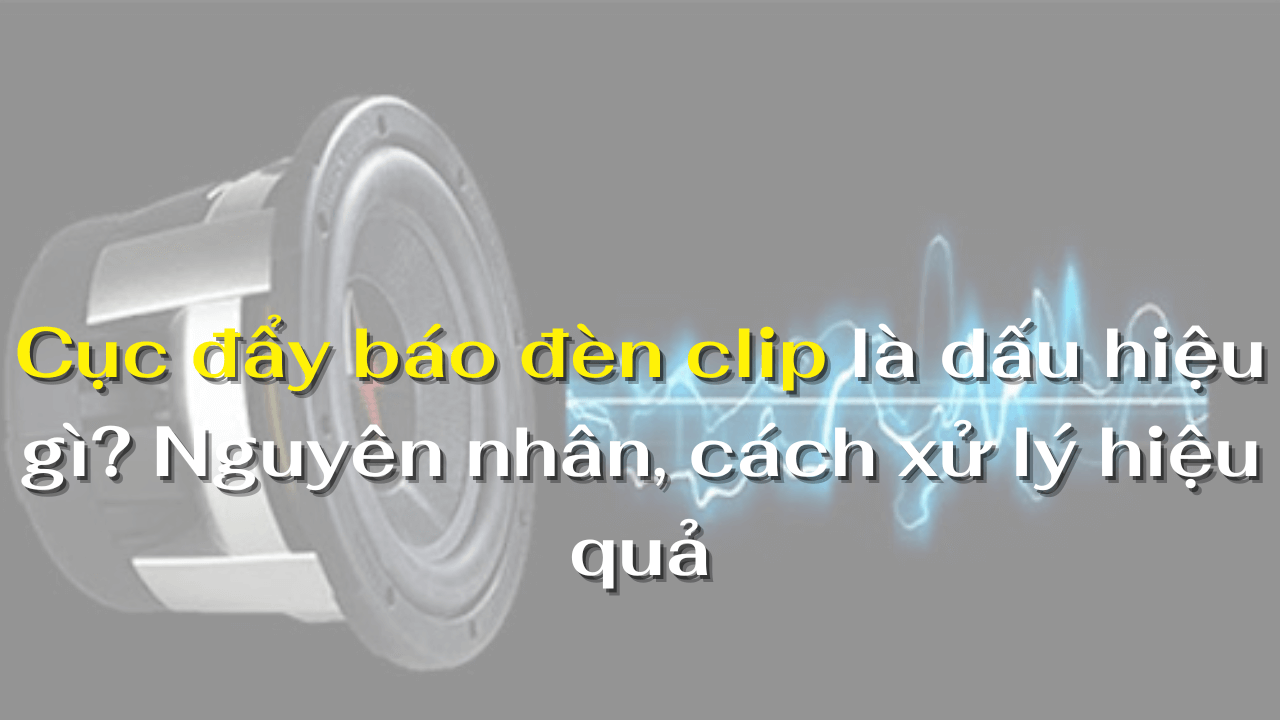 Cục đẩy báo đèn clip là dấu hiệu gì? Nguyên nhân, cách xử lý hiệu quả