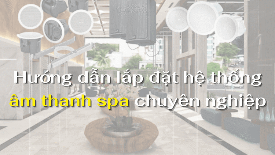 Hướng dẫn lắp đặt hệ thống âm thanh spa chuyên nghiệp