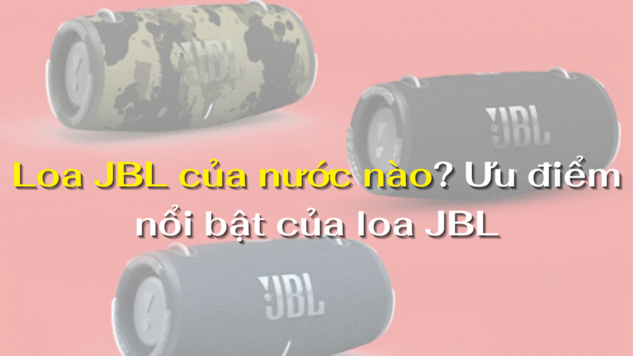 Loa JBL của nước nào? Ưu điểm nổi bật của loa JBL