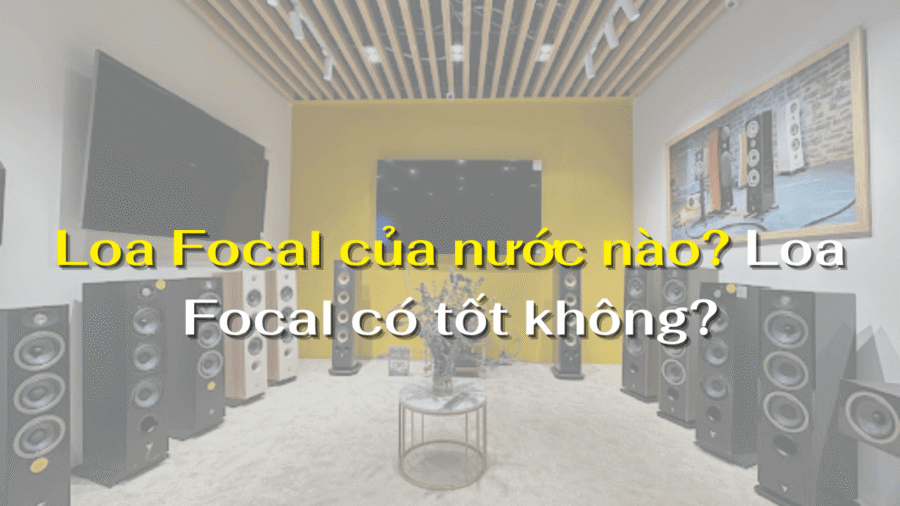 Loa Focal của nước nào? Loa Focal có tốt không?